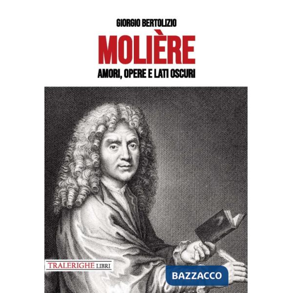 Molière. Amori, opere e lati oscuri