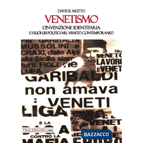 Venetismo. L'invenzione identitaria e i suoi usi politici nel Veneto contemporaneo
