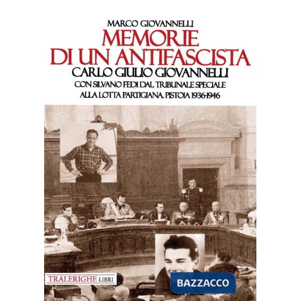 Memorie di un antifascista. Carlo Giulio Giovannelli. Con Silvano Fedi dal Tribunale Speciale alla lotta partigiana. Pistoia 193