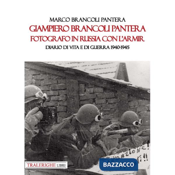 Giampiero Brancoli Pantera. Fotografo in Russia con l'ARMIR. Diario di vita e di guerra 1940-1945