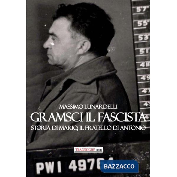 Gramsci il fascista. Storia di Mario, il fratello di Antonio