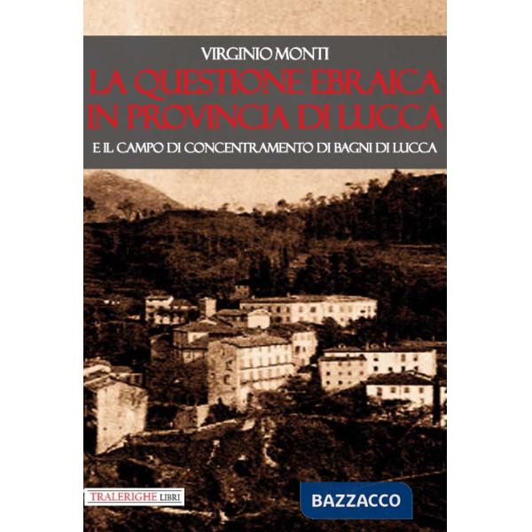 Questione ebraica in provincia di Lucca e il campo di concentramento di Bagni di Lucca (La)