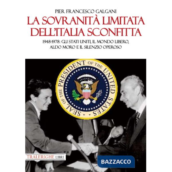 Sovranità limitata dell'Italia sconfitta. 1948-1978: gli Stati Uniti, il mondo libero, Aldo Moro e il silenzio operoso (La)