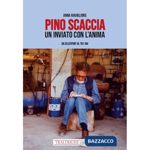 Pino Scaccia. Un inviato con l'anima. Da Selesport al Tg1 Rai