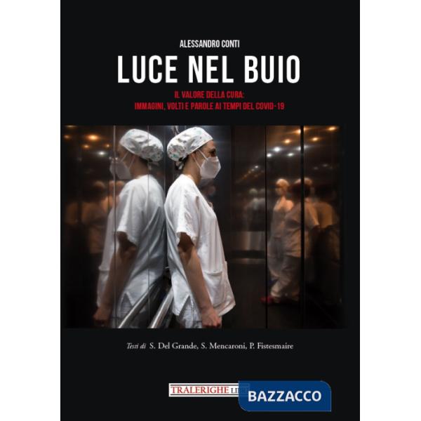 Luce nel buio. Il valore della cura: immagini, volti e parole ai tempi del Covid-19. Ediz. illustrata