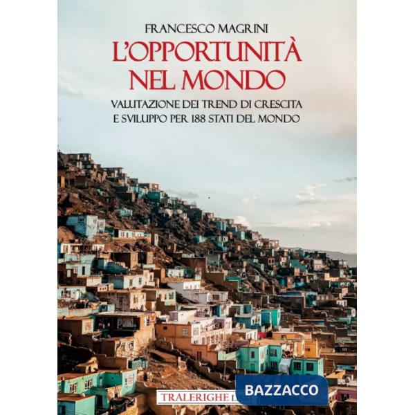 Opportunità nel mondo. Valutazione dei trend di crescita e sviluppo per 188 Stati del mondo (L')