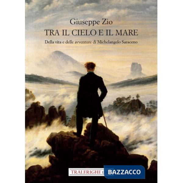Tra il cielo e il mare. Della vita e delle avventure di Michelangelo Saraceno