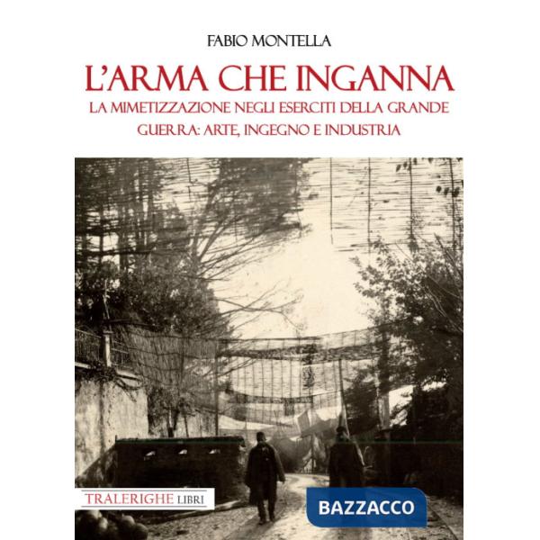 Arma che inganna. La mimetizzazione negli eserciti della Grande guerra: arte, ingegno e industria (L')