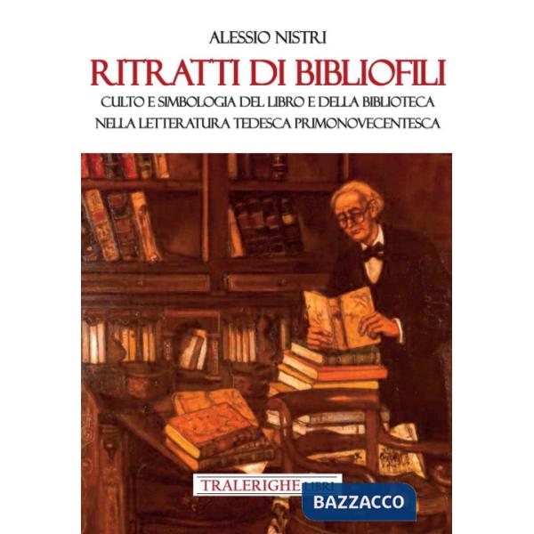 Ritratti di bibliofili. Culto e simbologia del libro e della biblioteca nella letteratura tedesca primonovecentesca
