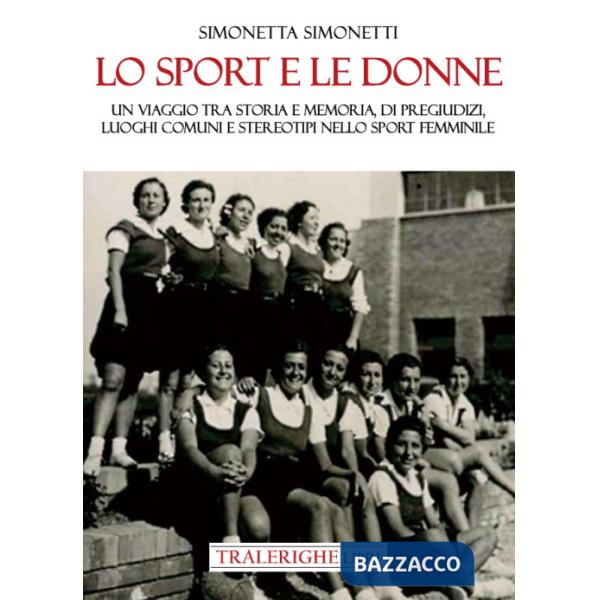Sport e le donne. Un viaggio tra storia e memoria, di pregiudizi, luoghi comuni e stereotipi nello sport femminile (Lo)