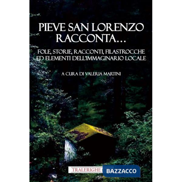 Pieve San Lorenzo racconta... Fole, storie, racconti, filastrocche ed elementi dell'immaginario locale
