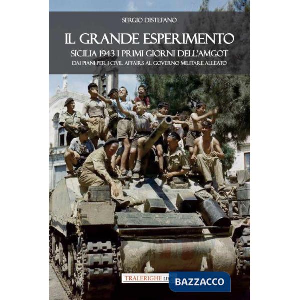 Grande esperimento. Sicilia 1943 i primi giorni dell'AMGOT. Dai piani per i civil affairs al governo militare alleato (Il)