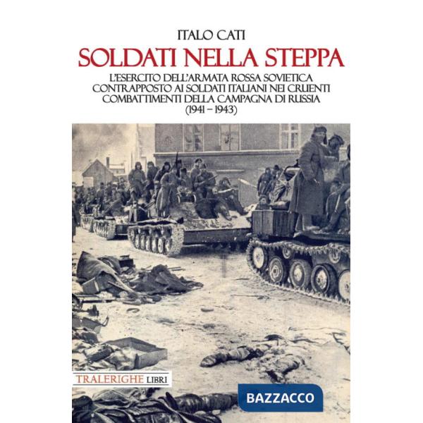 Soldati nella steppa. L'esercito dell'Armata Rossa Sovietica contrapposto ai soldati italiani nei cruenti combattimenti della ca