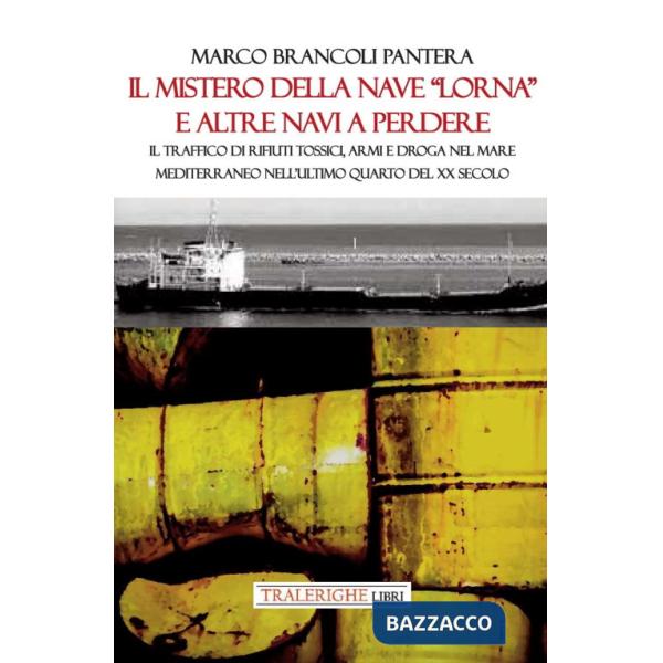 Mistero della nave «Lorna» e altre navi a perdere. Il traffico di rifiuti tossici, armi e droga nel Mare Mediterraneo nell'ultim
