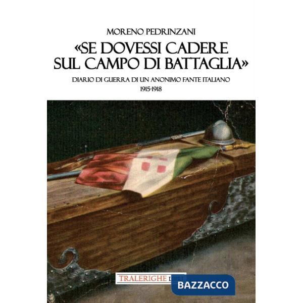 «Se dovessi cadere sul campo di battaglia». Diario di guerra di un anonimo fante italiano 1915-1918