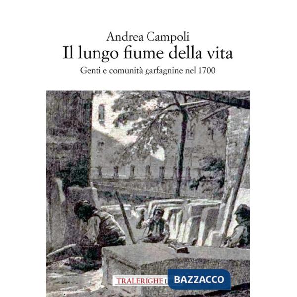 Lungo fiume della vita. Genti e comunità garfagnine nel 1700 (Il)