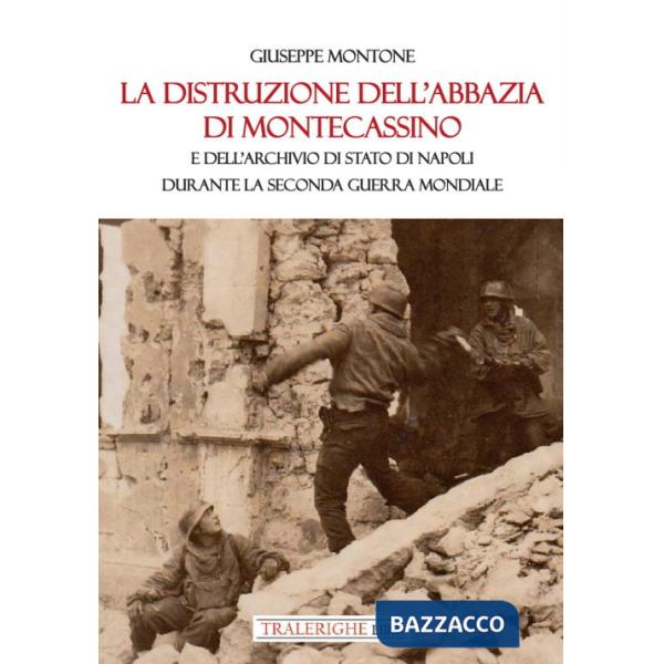 Distruzione dell'Abbazia di Montecassino. E dell'Archivio di Stato di Napoli durante la Seconda guerra mondiale (La)