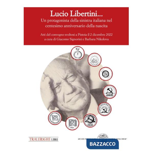 Lucio Libertini... Un protagonista della sinistra italiana nel centesimo anniversario della nascita. Atti del convegno svoltosi 