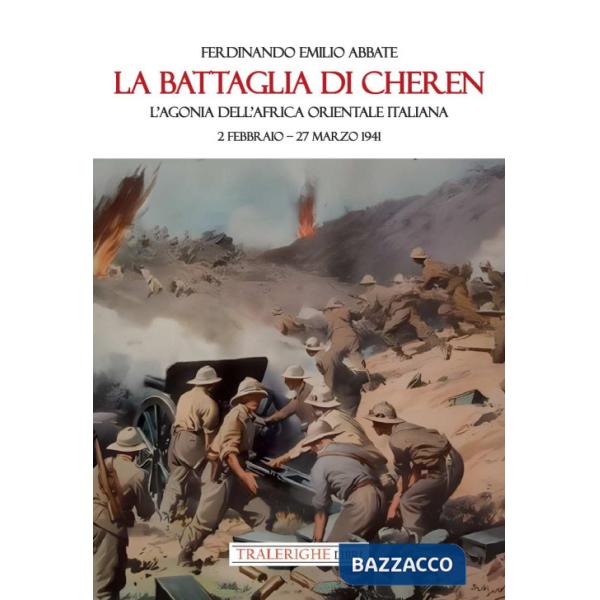 Battaglia di Cheren. L'agonia dell'Africa Orientale Italiana. 2 febbraio-27 marzo 1941 (La)