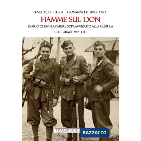 Fiamme sul Don. Diario di flammiere sopravvissuto alla guerra. CSIR-ARMIR 1942-1943