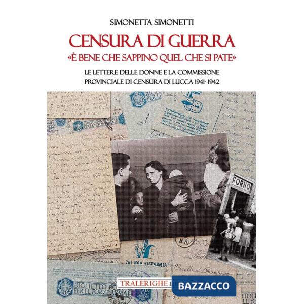 Censura di guerra. «È bene che sappino quel che si pate». Le lettere delle donne e la commissione provinciale di Censura di Lucc