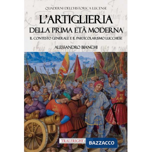 Artiglieria della prima età moderna. Il contesto generale e il particolarismo lucchese (L')