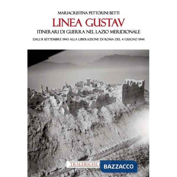 Linea Gustav. Itinerari di guerra nel Lazio meridionale. Dall'8 settembre 1943 alla liberazione di Roma del 4 giugno 1944
