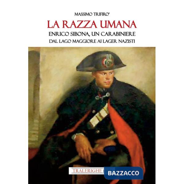 Razza umana. Enrico Sibona un carabiniere dal lago Maggiore ai lager nazisti (La)