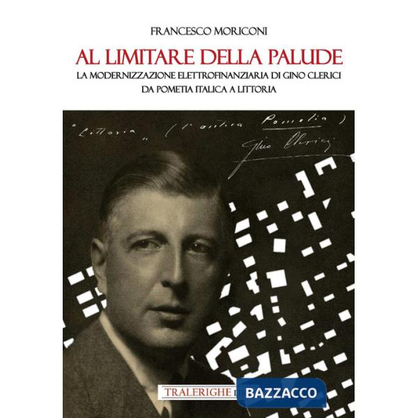 Al limitare della palude. La modernizzazione elettrofinanziaria di Gino Clerici da Pometia Italica a Littoria