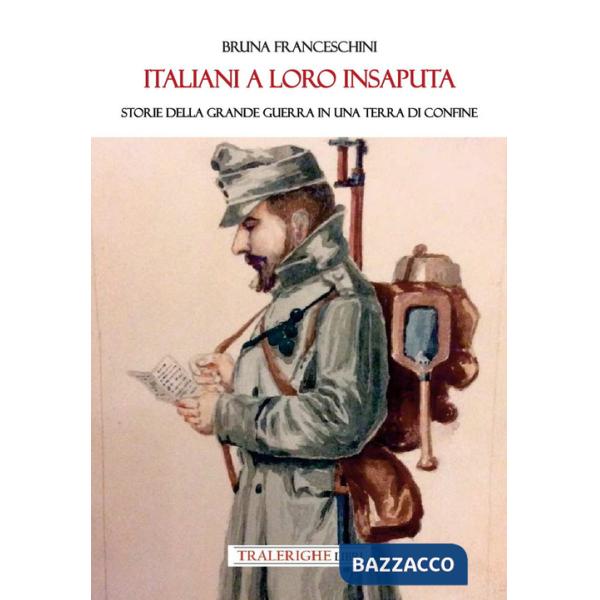 Italiani a loro insaputa. Storie della Grande Guerra in una terra di confine
