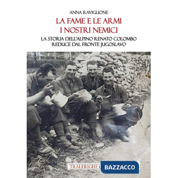 Fame e le armi, i nostri nemici. La storia dell'alpino Renato Colombo, reduce dal fronte jugoslavo (La)