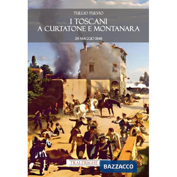Toscani a Curtatone e Montanara 29 maggio 1848 (I)
