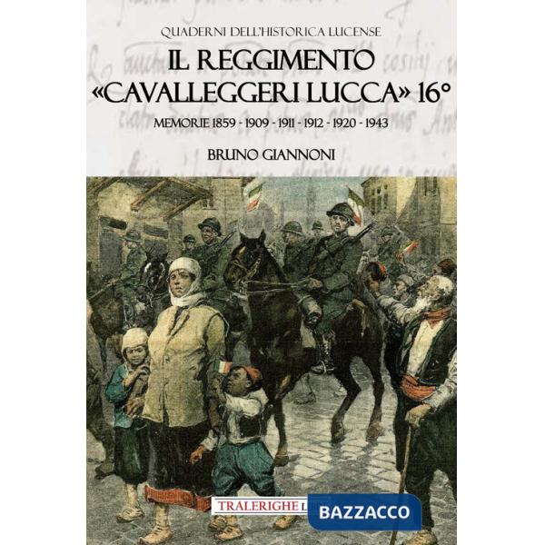 Reggimento «Cavalleggeri Lucca» 16°. Memorie 1859 - 1909 - 1911 - 1912 - 1920 - 1943 (Il)