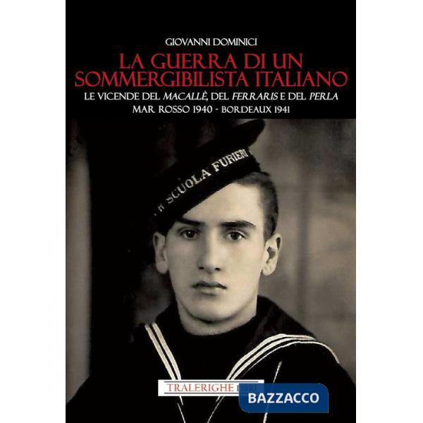 Guerra di un sommergibilista italiano. Le vicende del Macallè, del Ferraris e del Perla. Mar Rosso 1940 - Bordeaux 1941 (La)