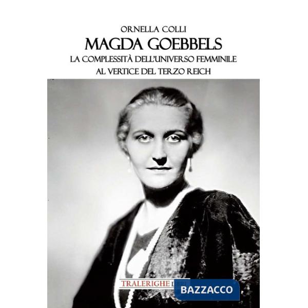 Magda Goebbels. La complessità dell'universo femminile al vertice del Terzo Reich