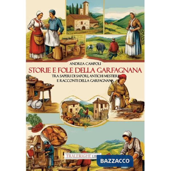 Storie e fole della Garfagnana. Tra saperi di sapori, antichi mestieri e racconti della Garfagnana