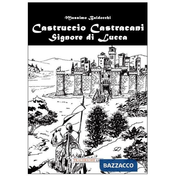 Castruccio Castracani. Signore di Lucca