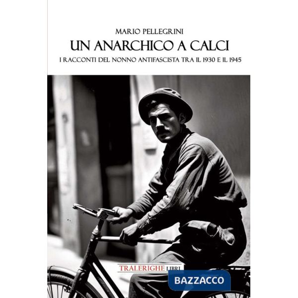 Anarchico a Calci. I racconti del nonno antifascista tra il 1930 e il 1945 (Un)
