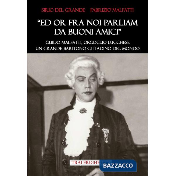 «Ed ora fra noi parliam da buoni amici». Guido Malfatti, orgoglio lucchese. Grande baritono cittadino del mondo