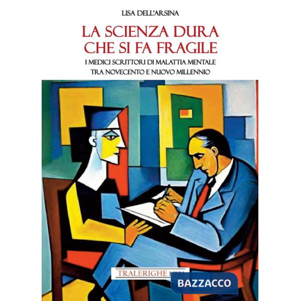 Scienza dura che si fa fragile. I medici scrittori di malattia mentale tra Novecento e nuovo Millennio (La)