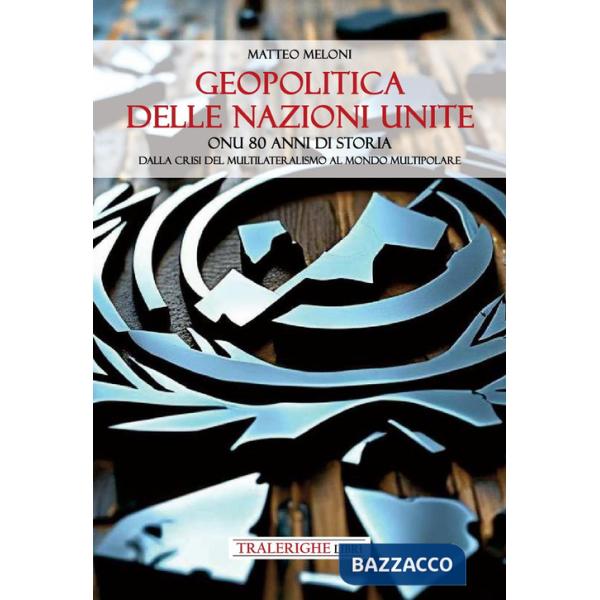 Geopolitica delle Nazioni Unite. ONU 80 anni di storia Dalla crisi del multilateralismo al mondo multipolare