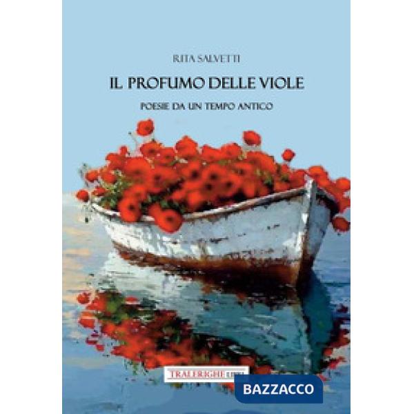 Profumo delle viole. Poesie da un tempo antico (Il)