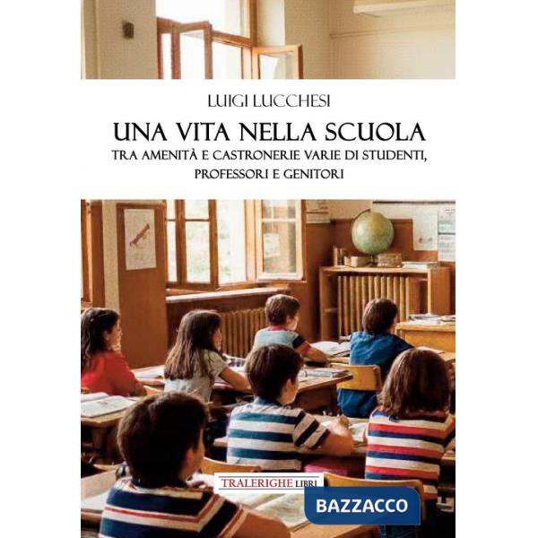 Vita nella scuola. Tra amenità e castronerie varie di studenti, professori e genitori (Una)