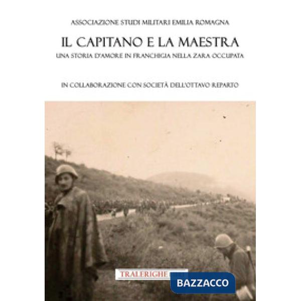 Capitano e la maestra. Una storia d'amore in franchigia nella Zara occupata (Il)