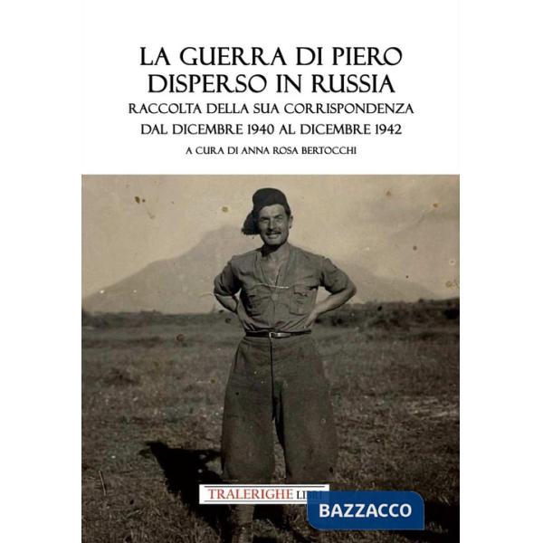 Guerra di Piero disperso in Russia. Raccolta della sua corrispondenza dal dicembre 1940 al dicembre 1942 (La)