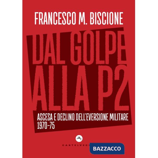 Dal golpe alla P2. Ascesa e declino dell'eversione militare 1970-75
