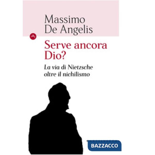 Serve ancora Dio? La via di Nietzsche oltre il nichilismo