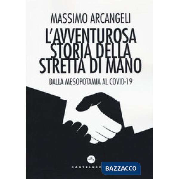 Avventurosa storia della stretta di mano. Dalla Mesopotamia al Covid-19 (L')