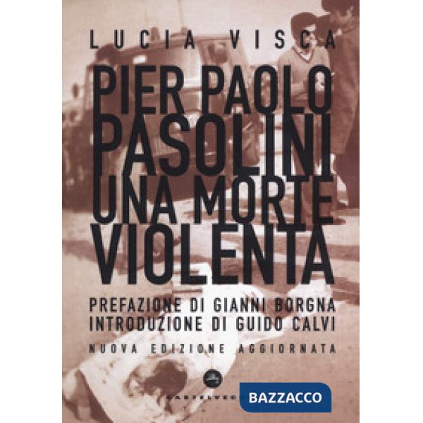 Pier Paolo Pasolini. Una morte violenta. Nuova ediz.