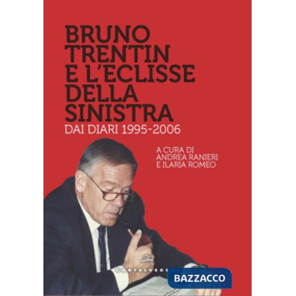 Bruno Trentin e l'eclisse della sinistra. Dai diari 1995-2006